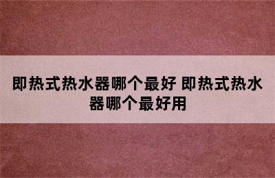 即热式热水器哪个最好 即热式热水器哪个最好用